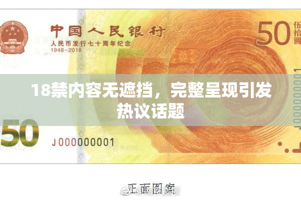 18禁内容无遮挡，完整呈现引发热议话题