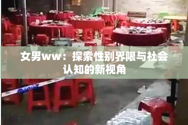 女男ww：探索性别界限与社会认知的新视角