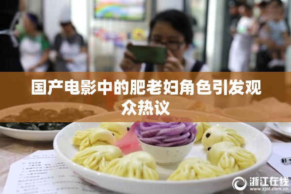 国产电影中的肥老妇角色引发观众热议