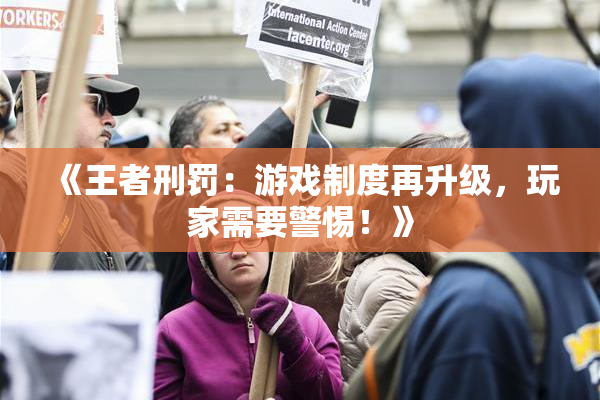 《王者刑罚：游戏制度再升级，玩家需要警惕！》