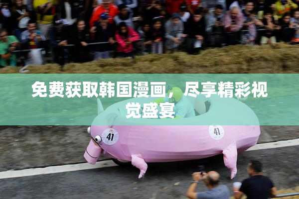 免费获取韩国漫画，尽享精彩视觉盛宴