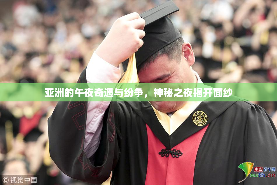 亚洲的午夜奇遇与纷争，神秘之夜揭开面纱