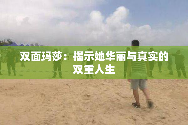 双面玛莎：揭示她华丽与真实的双重人生