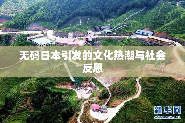 无码日本引发的文化热潮与社会反思