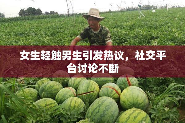 女生轻触男生引发热议，社交平台讨论不断