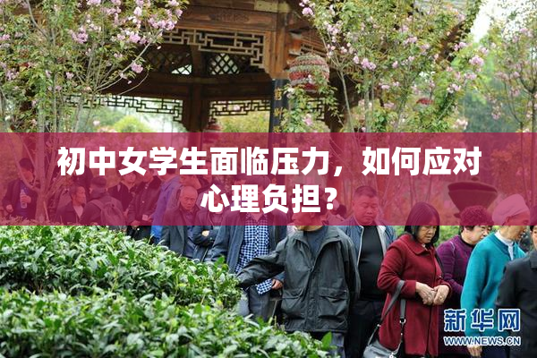 初中女学生面临压力，如何应对心理负担？
