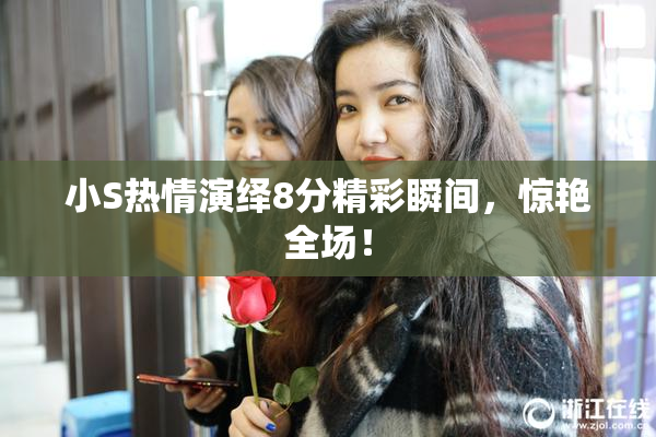 小S热情演绎8分精彩瞬间，惊艳全场！