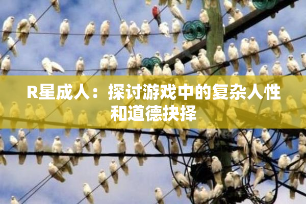 R星成人：探讨游戏中的复杂人性和道德抉择