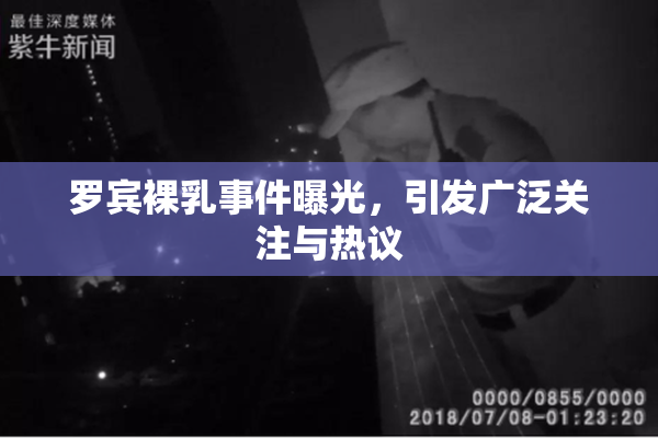 罗宾裸乳事件曝光，引发广泛关注与热议