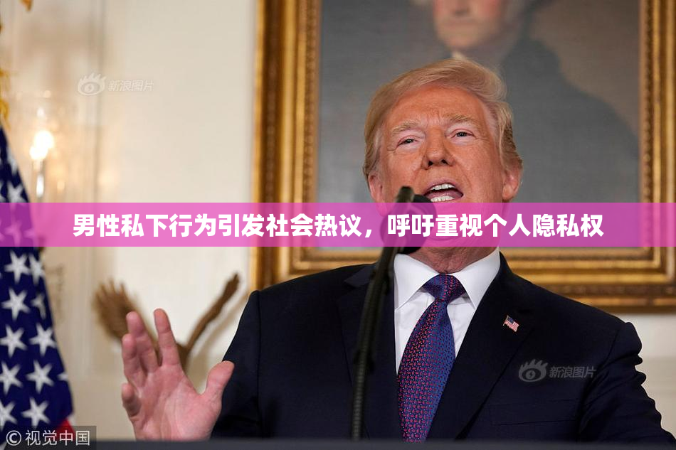 男性私下行为引发社会热议，呼吁重视个人隐私权