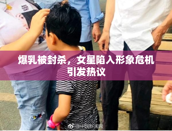 爆乳被封杀，女星陷入形象危机引发热议