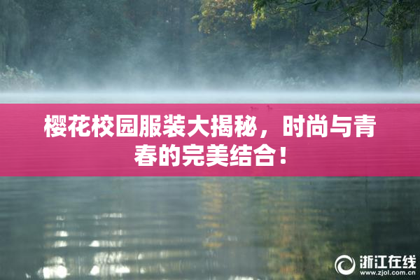 樱花校园服装大揭秘，时尚与青春的完美结合！