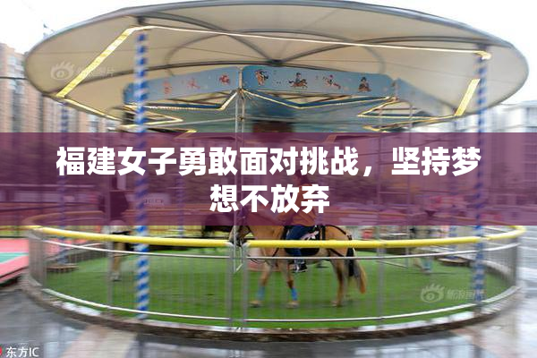 福建女子勇敢面对挑战，坚持梦想不放弃