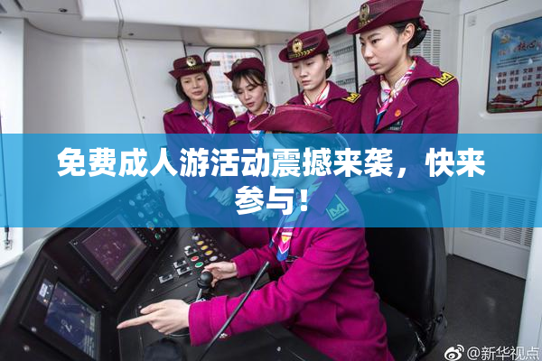 免费成人游活动震撼来袭，快来参与！