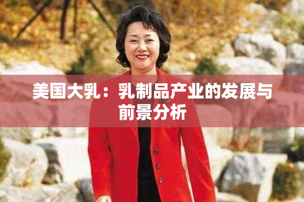 美国大乳：乳制品产业的发展与前景分析