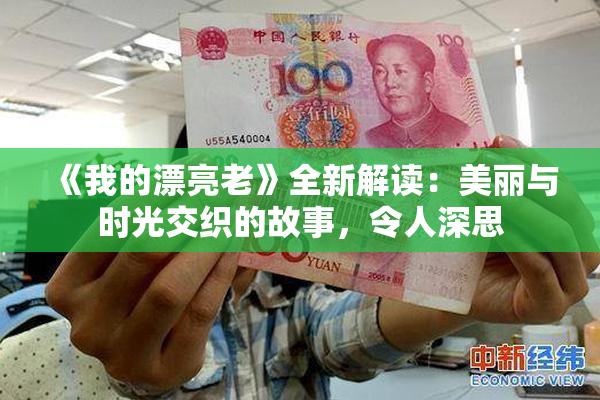 《我的漂亮老》全新解读：美丽与时光交织的故事，令人深思