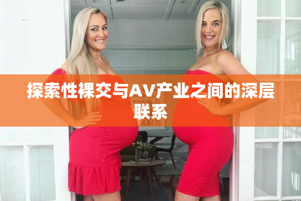 探索性裸交与AV产业之间的深层联系