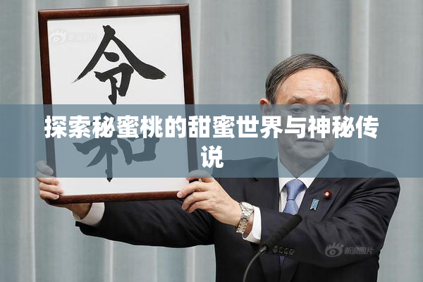 探索秘蜜桃的甜蜜世界与神秘传说
