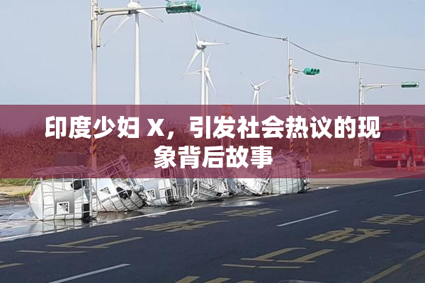 印度少妇 X，引发社会热议的现象背后故事