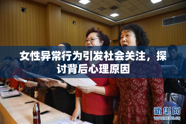女性异常行为引发社会关注，探讨背后心理原因