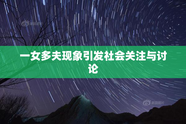 一女多夫现象引发社会关注与讨论