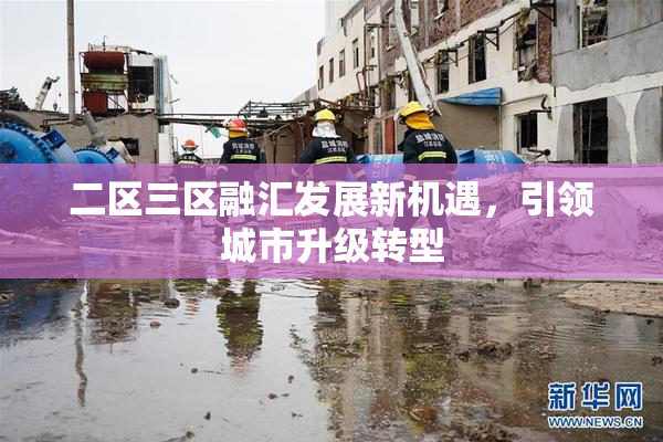 二区三区融汇发展新机遇，引领城市升级转型