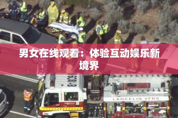 男女在线观看：体验互动娱乐新境界