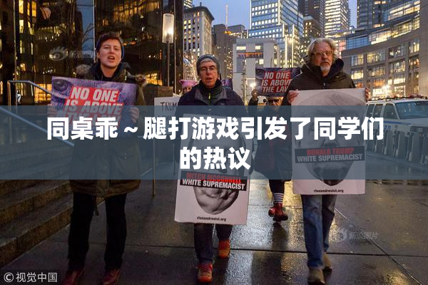 同桌乖～腿打游戏引发了同学们的热议