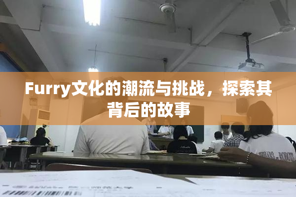 Furry文化的潮流与挑战，探索其背后的故事