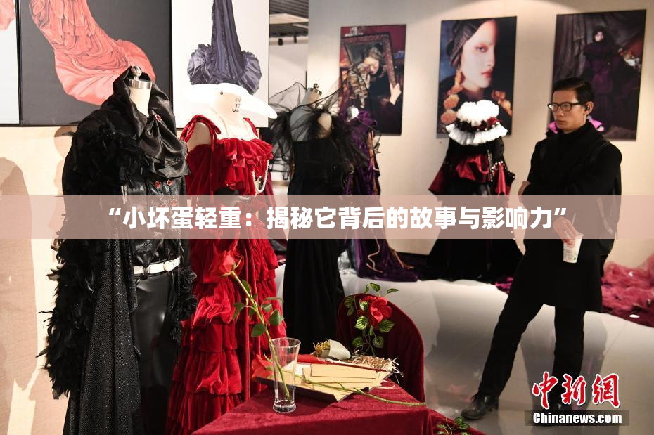 “小坏蛋轻重：揭秘它背后的故事与影响力”