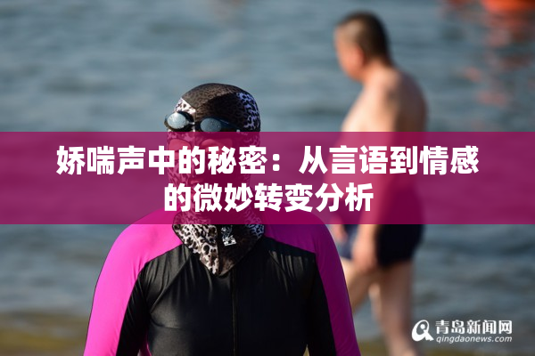娇喘声中的秘密：从言语到情感的微妙转变分析