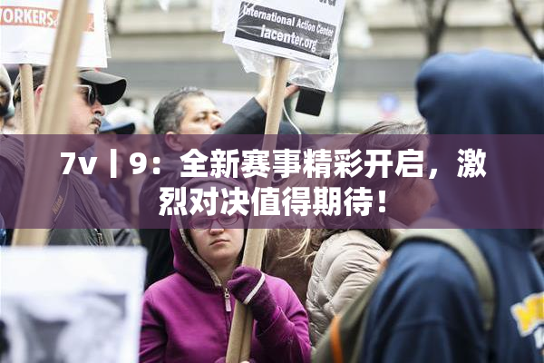 7v丨9：全新赛事精彩开启，激烈对决值得期待！