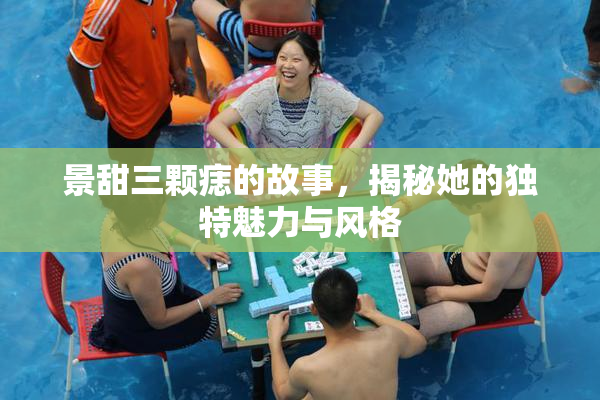 景甜三颗痣的故事，揭秘她的独特魅力与风格
