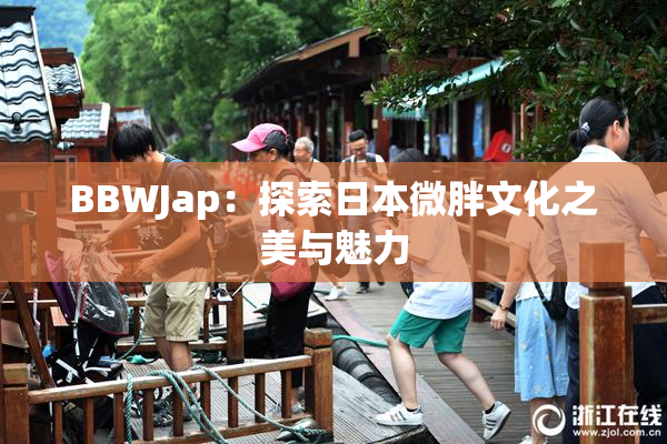 BBWJap：探索日本微胖文化之美与魅力
