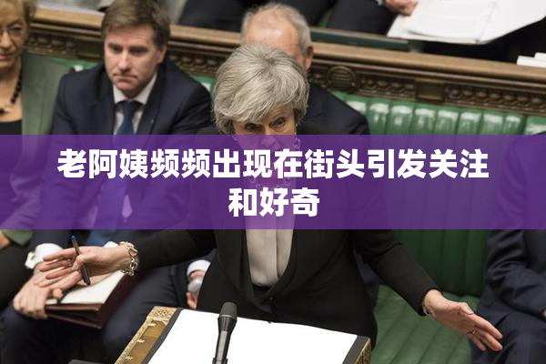 老阿姨频频出现在街头引发关注和好奇