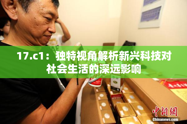 17.c1：独特视角解析新兴科技对社会生活的深远影响