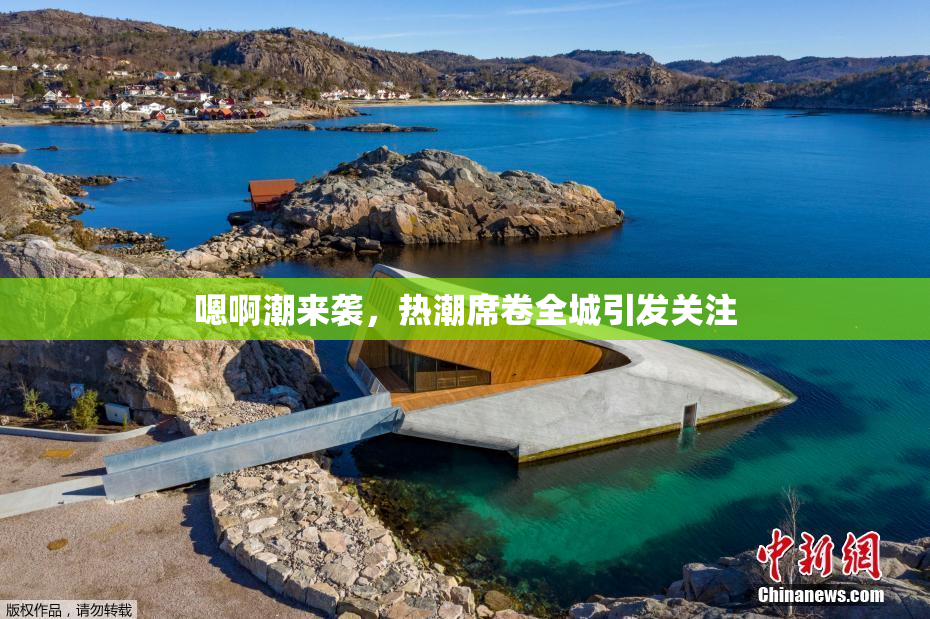嗯啊潮来袭，热潮席卷全城引发关注