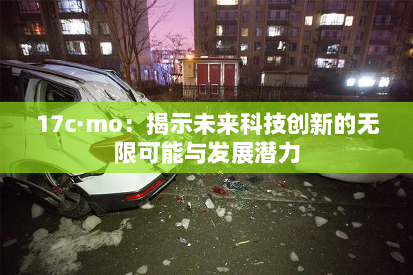 17c·mo：揭示未来科技创新的无限可能与发展潜力