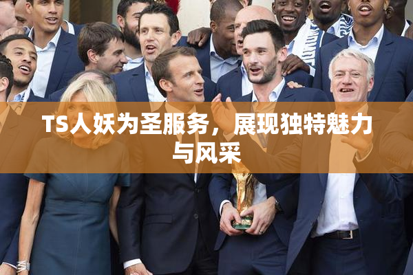 TS人妖为圣服务，展现独特魅力与风采