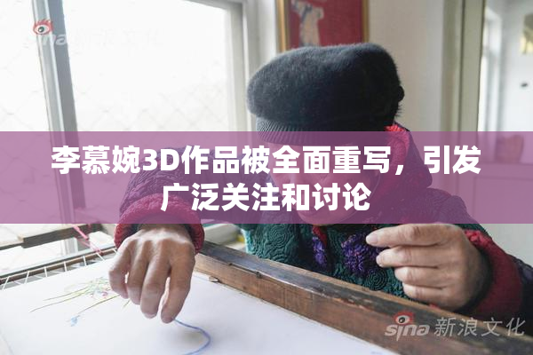 李慕婉3D作品被全面重写，引发广泛关注和讨论