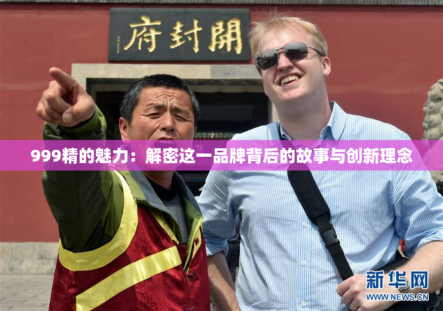 999精的魅力：解密这一品牌背后的故事与创新理念