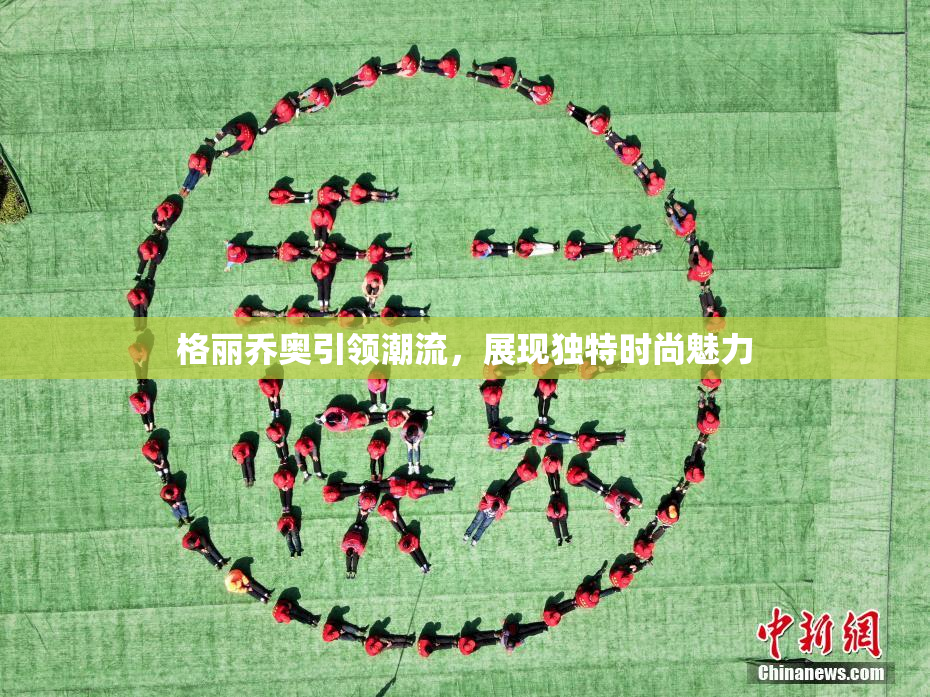 格丽乔奥引领潮流，展现独特时尚魅力