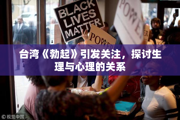 台湾《勃起》引发关注，探讨生理与心理的关系