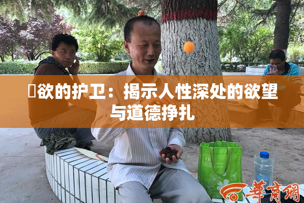 婬欲的护卫：揭示人性深处的欲望与道德挣扎