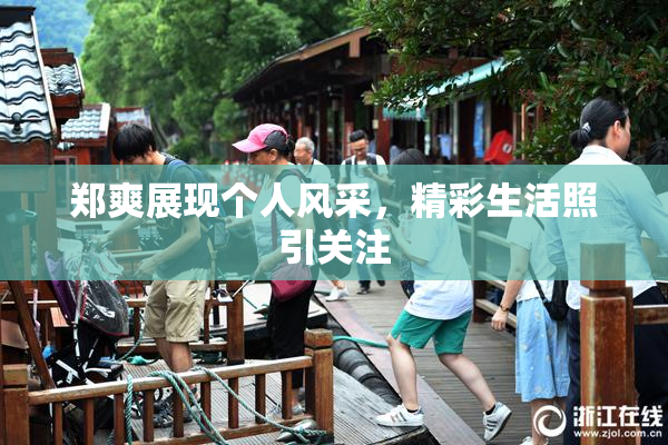 郑爽展现个人风采，精彩生活照引关注
