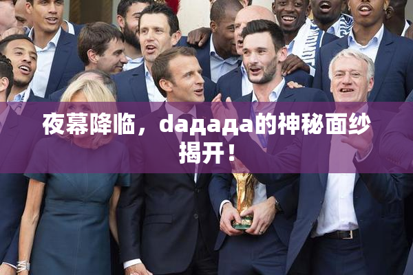 夜幕降临，daдадa的神秘面纱揭开！