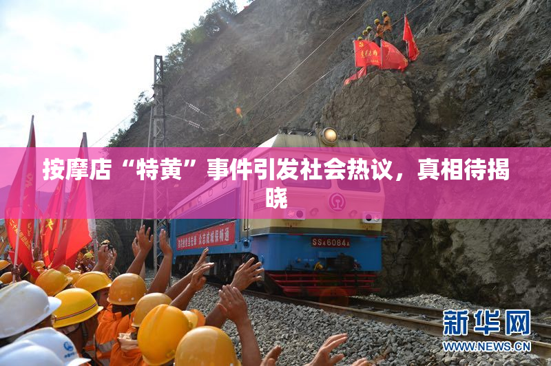 按摩店“特黄”事件引发社会热议，真相待揭晓