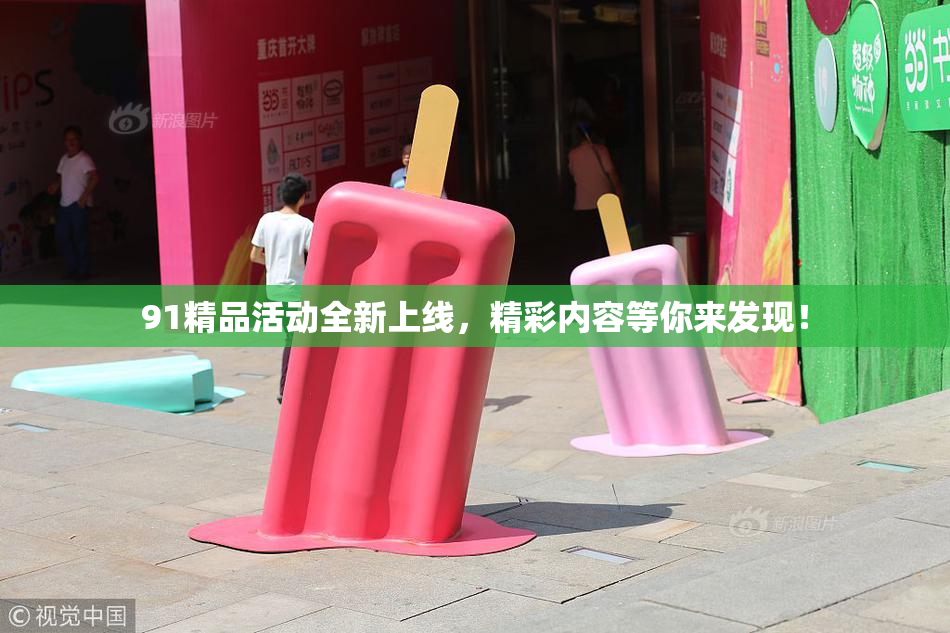 91精品活动全新上线，精彩内容等你来发现！