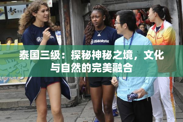 泰国三级：探秘神秘之境，文化与自然的完美融合