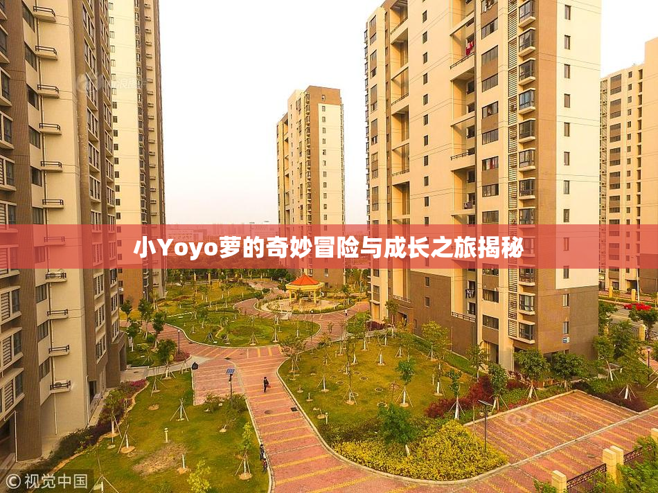 小Yoyo萝的奇妙冒险与成长之旅揭秘